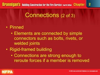 Connections  (2 of 3) Pinned  Elements are connected by simple connectors such as bolts, rivets, or welded joints Rigid-framed building Connections are strong enough to reroute forces if a member is removed 