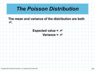 Copyright ©2012 Pearson Education, Inc. publishing as Prentice Hall 2-95
The Poisson Distribution
The mean and variance of the distribution are both
.
Expected value = 
Variance = 
 