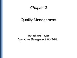 Chapter 2
Quality Management
Russell and Taylor
Operations Management, 8th Edition
 