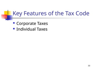 33
Key Features of the Tax Code
 Corporate Taxes
 Individual Taxes
 