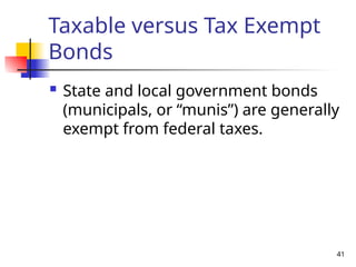 41
Taxable versus Tax Exempt
Bonds
 State and local government bonds
(municipals, or “munis”) are generally
exempt from federal taxes.
 