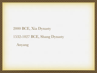 2000 BCE, Xia Dynasty

1532-1027 BCE, Shang Dynasty

 Anyang
 