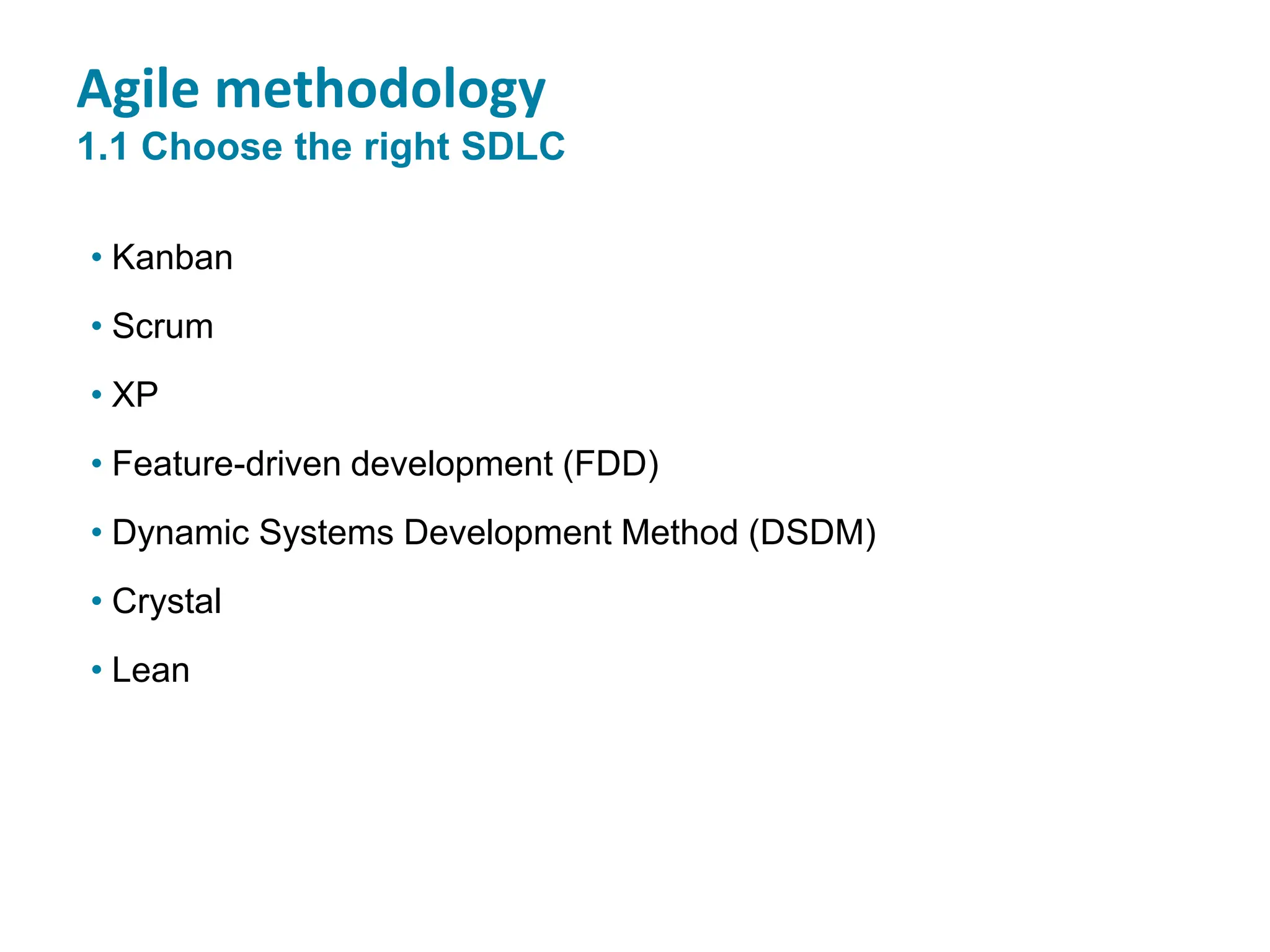 Agile methodology
1.1 Choose the right SDLC
• Kanban
• Scrum
• XP
• Feature-driven development (FDD)
• Dynamic Systems Development Method (DSDM)
• Crystal
• Lean
 