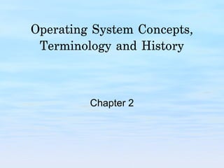 Operating System Concepts,
Terminology and History
Chapter 2
 