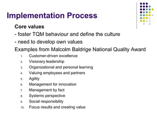 Implementation Process
Core values
- foster TQM behaviour and define the culture
- need to develop own values
Examples fro...