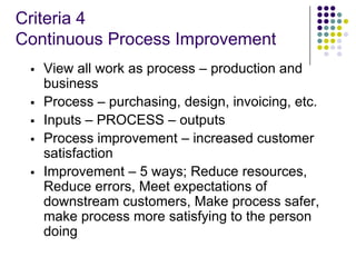 Criteria 4
Continuous Process Improvement
 View all work as process – production and
business
 Process – purchasing, des...