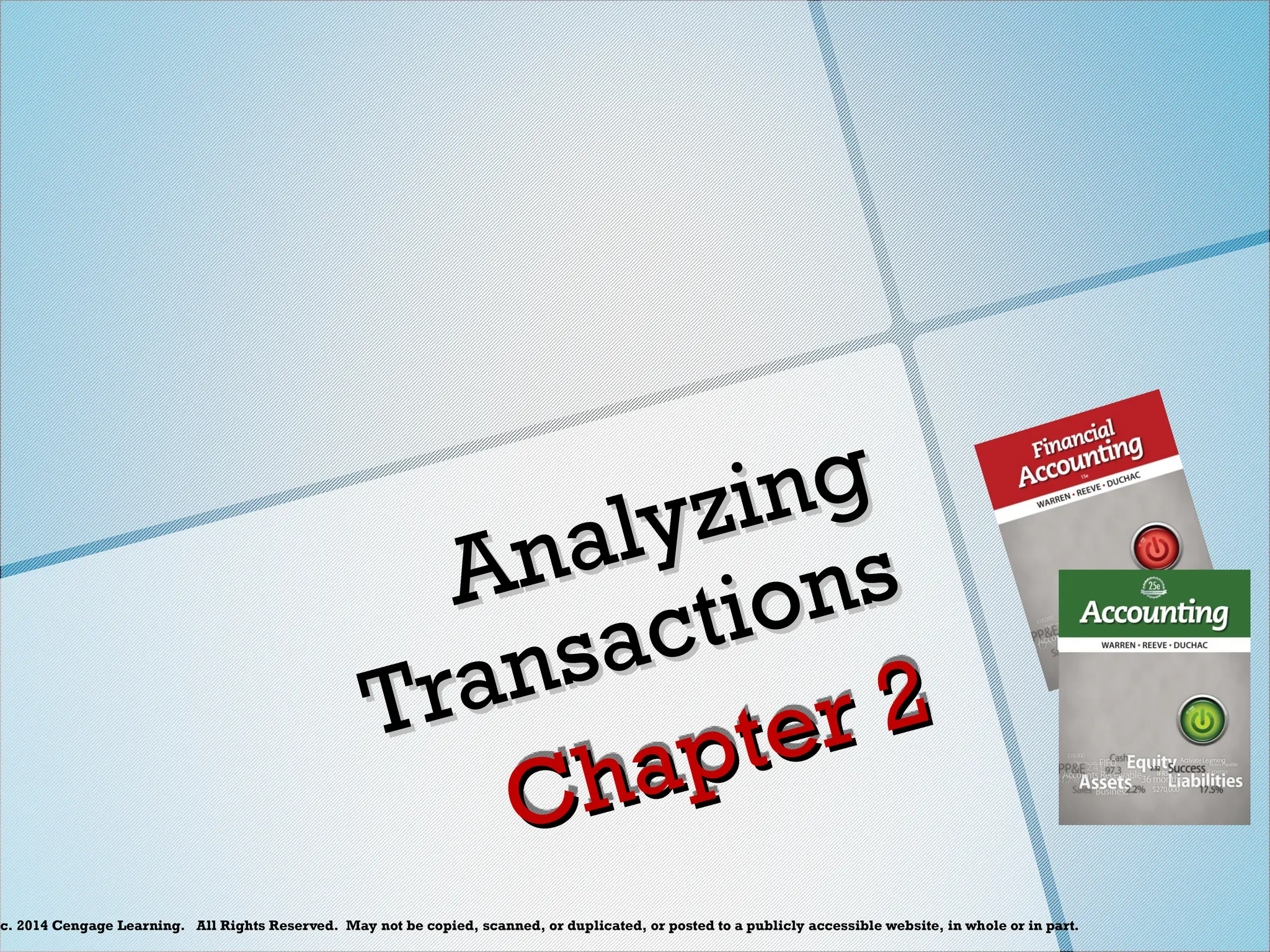 c. 2014 Cengage Learning. All Rights Reserved. May not be copied, scanned, or duplicated, or posted to a publicly accessible website, in whole or in part.
Analyzing
Analyzing
Transactions
Transactions
Chapter 2
Chapter 2
 