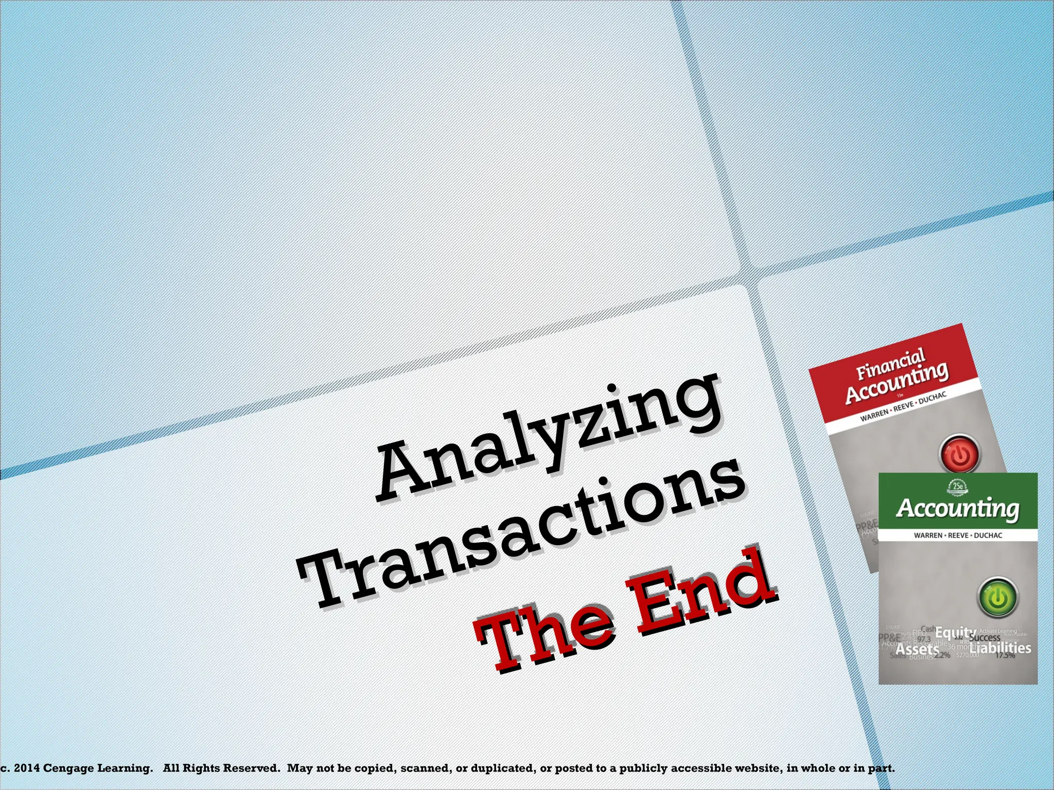 c. 2014 Cengage Learning. All Rights Reserved. May not be copied, scanned, or duplicated, or posted to a publicly accessible website, in whole or in part.
Analyzing
Analyzing
Transactions
Transactions
The End
The End
 