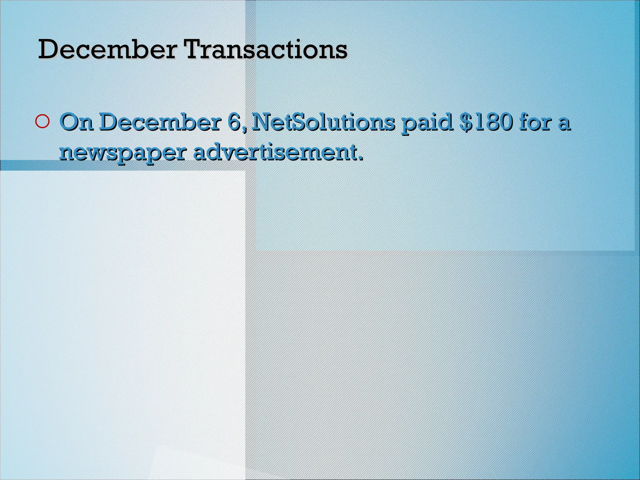 December Transactions
December Transactions
o On December 6, NetSolutions paid $180 for a
On December 6, NetSolutions paid $180 for a
newspaper advertisement.
newspaper advertisement.
 