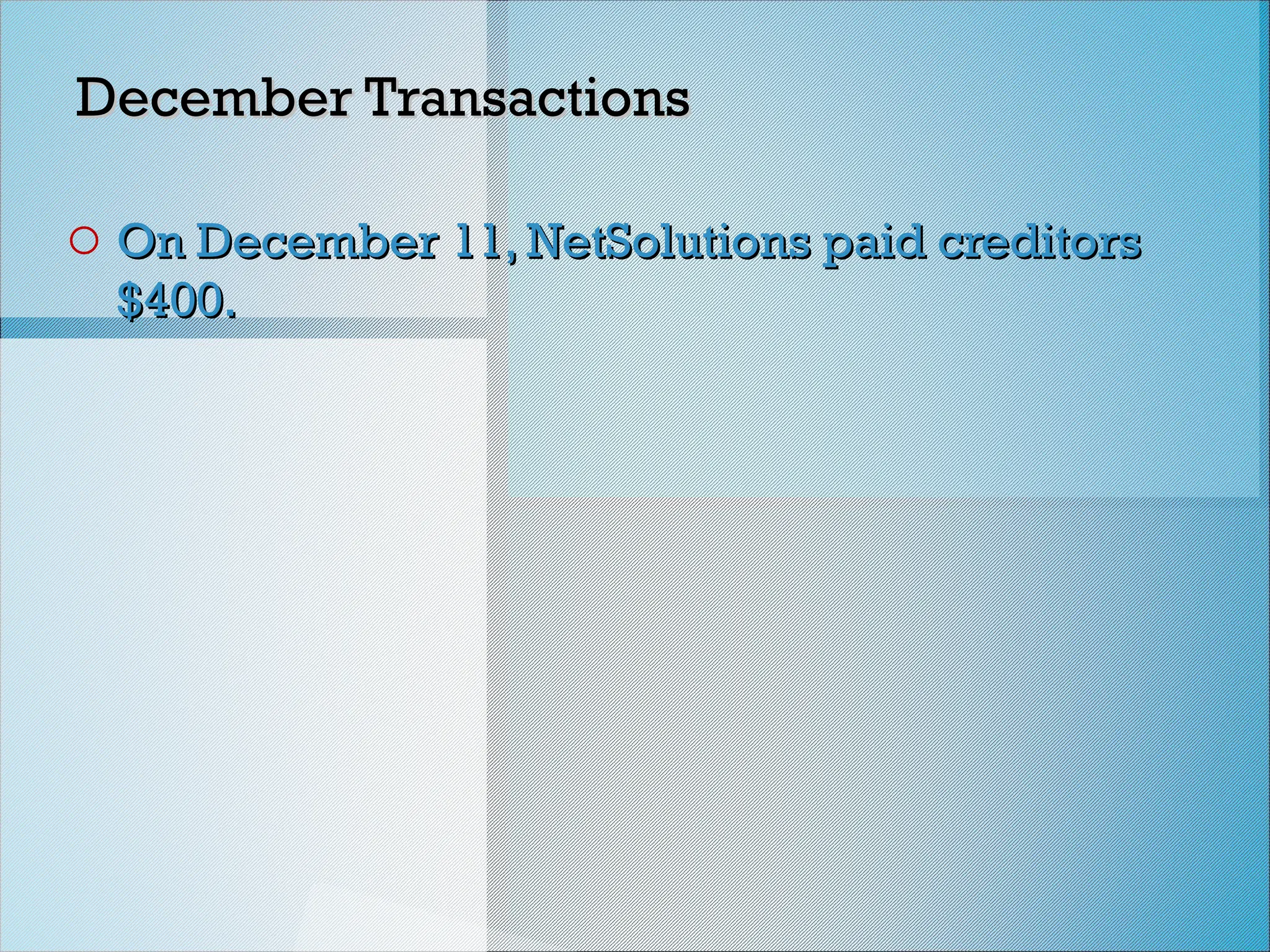 December Transactions
December Transactions
o On December 11, NetSolutions paid creditors
On December 11, NetSolutions paid creditors
$400.
$400.
 