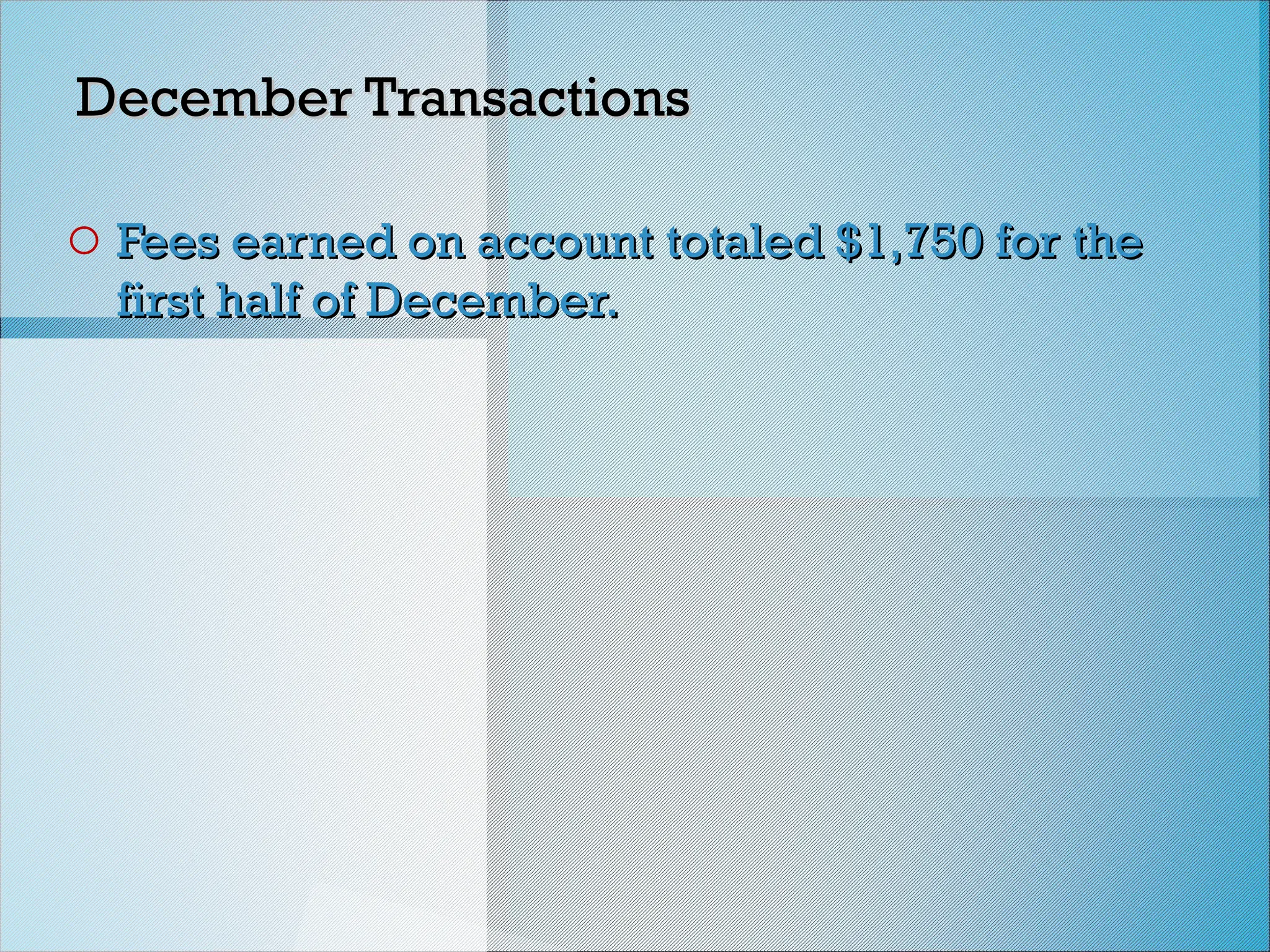 December Transactions
December Transactions
o Fees earned on account totaled $1,750 for the
Fees earned on account totaled $1,750 for the
first half of December.
first half of December.
 