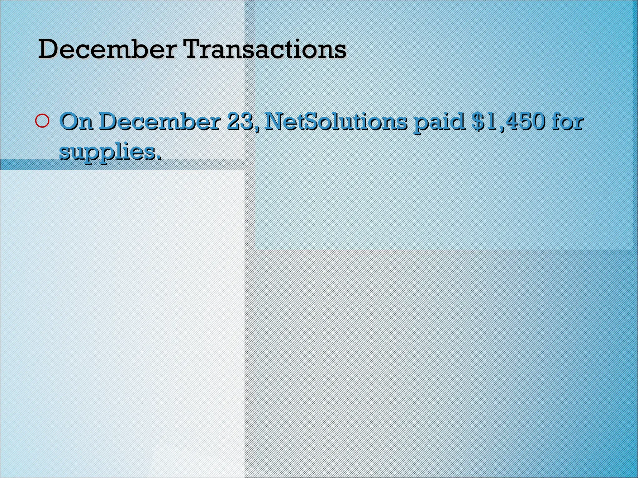 December Transactions
December Transactions
o On December 23, NetSolutions paid $1,450 for
On December 23, NetSolutions paid $1,450 for
supplies.
supplies.
 