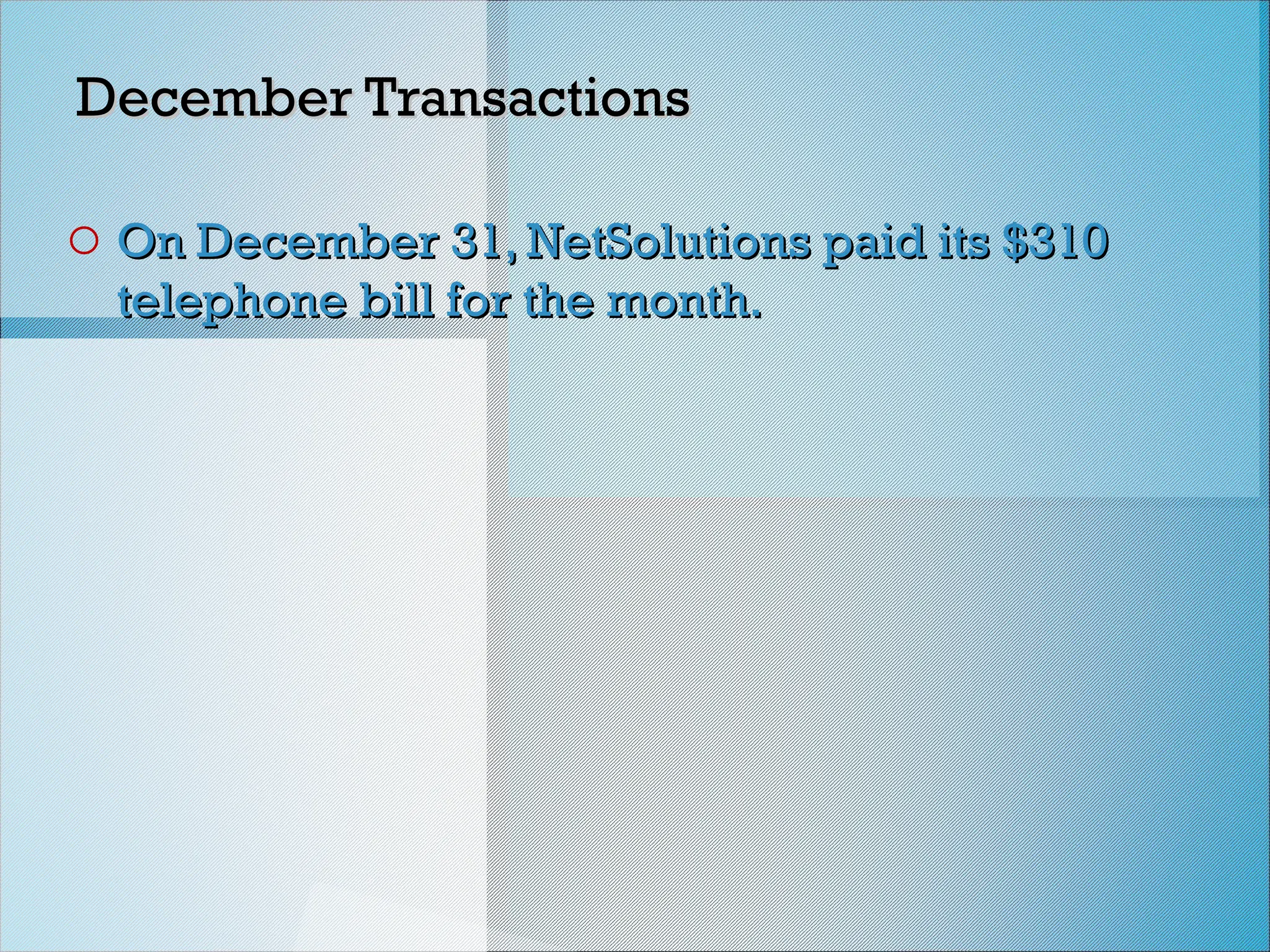 December Transactions
December Transactions
o On December 31, NetSolutions paid its $310
On December 31, NetSolutions paid its $310
telephone bill for the month.
telephone bill for the month.
 