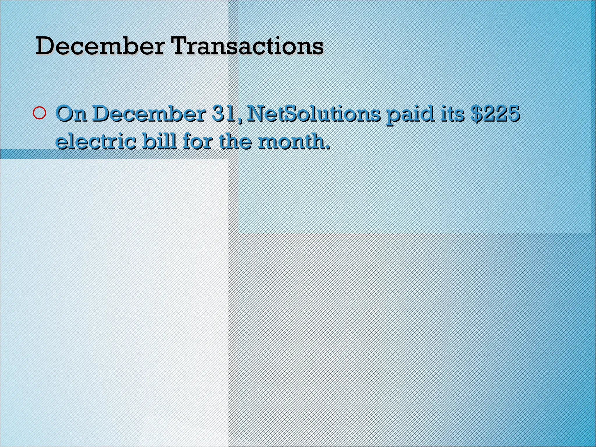 December Transactions
December Transactions
o On December 31, NetSolutions paid its $225
On December 31, NetSolutions paid its $225
electric bill for the month.
electric bill for the month.
 