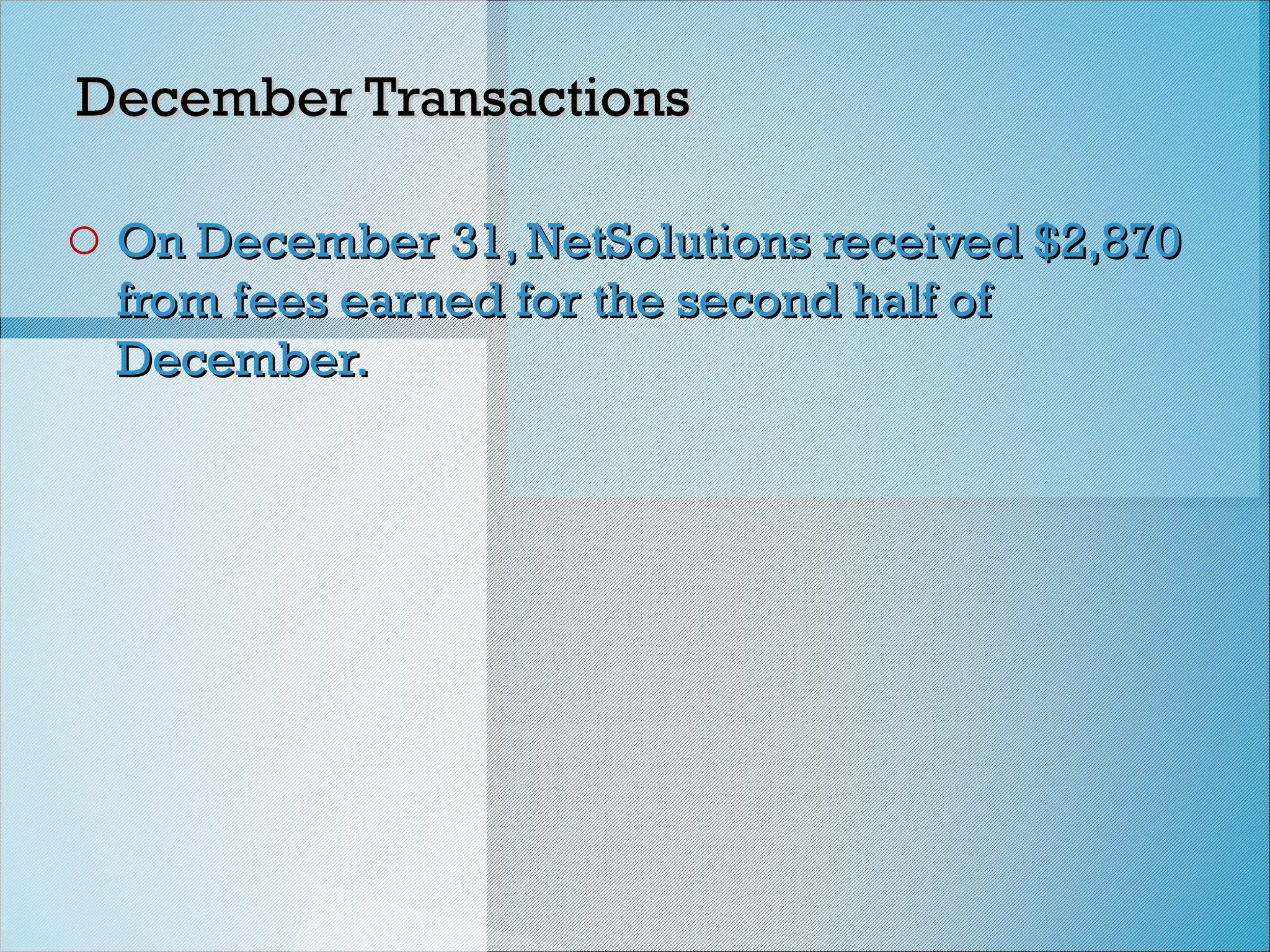 December Transactions
December Transactions
o On December 31, NetSolutions received $2,870
On December 31, NetSolutions received $2,870
from fees earned for the second half of
from fees earned for the second half of
December.
December.
 