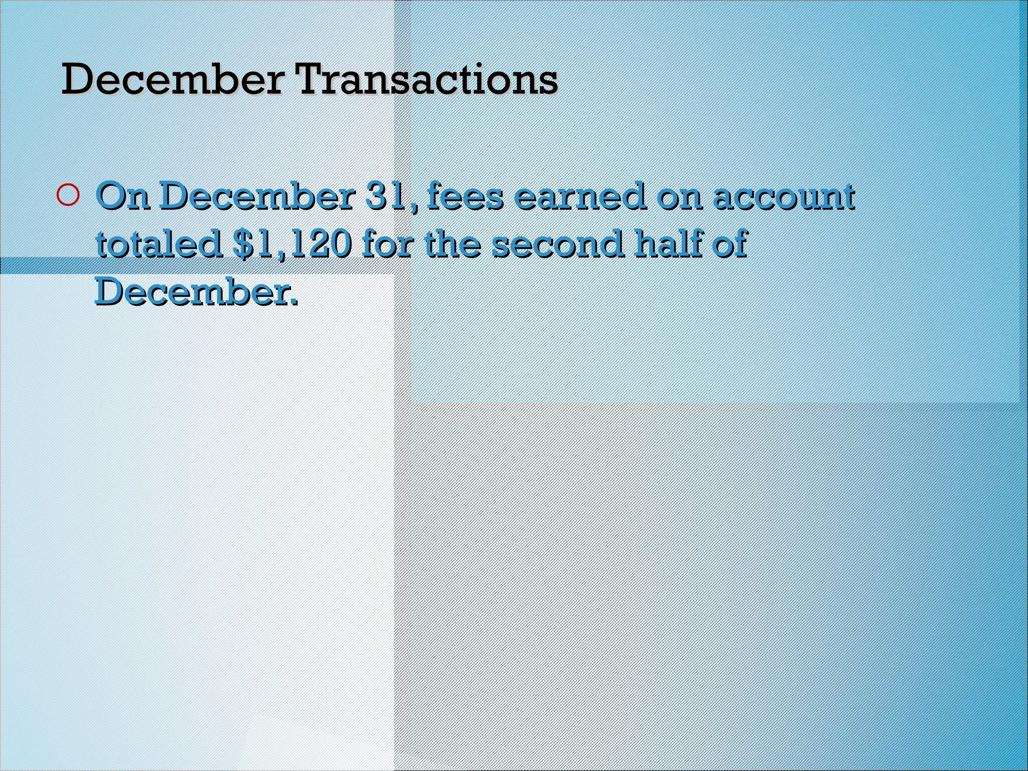 December Transactions
December Transactions
o On December 31, fees earned on account
On December 31, fees earned on account
totaled $1,120 for the second half of
totaled $1,120 for the second half of
December.
December.
 