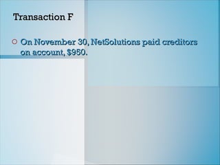 Transaction F
Transaction F
o On November 30, NetSolutions paid creditors
On November 30, NetSolutions paid creditors
on account, $950.
on account, $950.
 