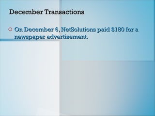 December Transactions
December Transactions
o On December 6, NetSolutions paid $180 for a
On December 6, NetSolutions paid $180 for a
newspaper advertisement.
newspaper advertisement.
 