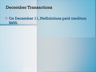 December Transactions
December Transactions
o On December 11, NetSolutions paid creditors
On December 11, NetSolutions paid creditors
$400.
$400.
 