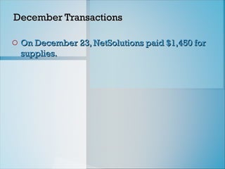 December Transactions
December Transactions
o On December 23, NetSolutions paid $1,450 for
On December 23, NetSolutions paid $1,450 for
supplies.
supplies.
 