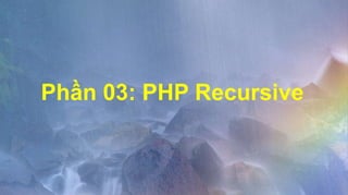 Phần 03: PHP Recursive
 