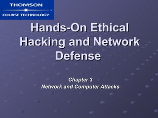 Hands-On EthicalHands-On Ethical
Hacking and NetworkHacking and Network
DefenseDefense
Chapter 3Chapter 3
Network and Computer AttacksNetwork and Computer Attacks
 