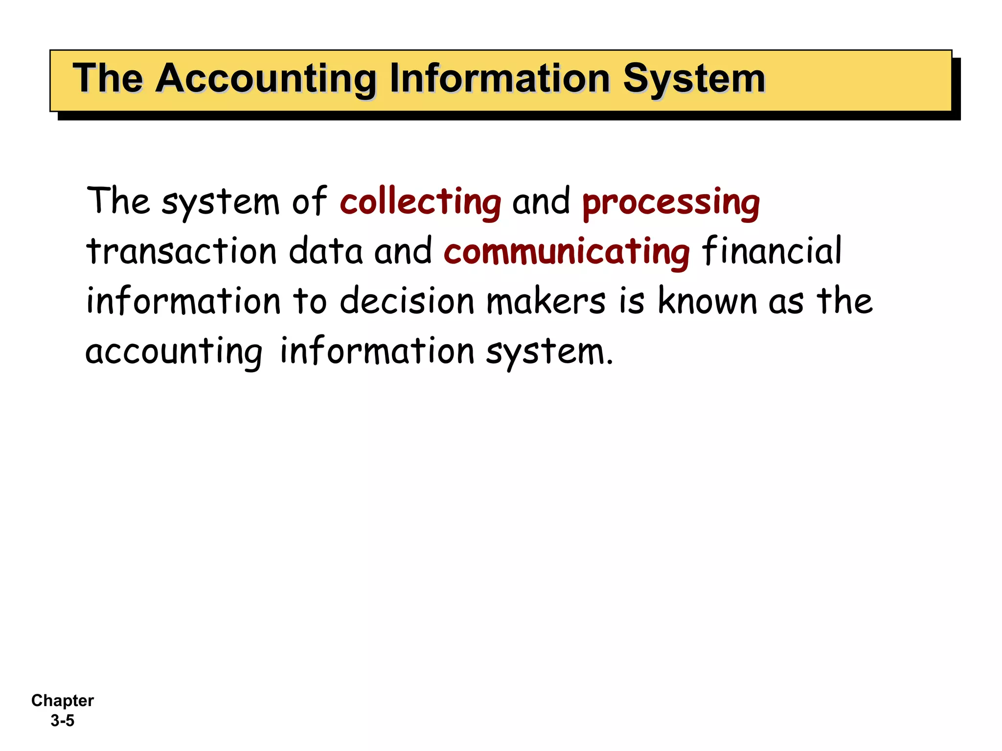 The Accounting Information System The system of  collecting  and  processing  transaction data and  communicating  financial information to decision makers is known as the accounting   information system. 