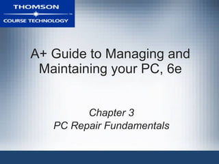 A+ Guide to Managing and Maintaining your PC, 6e Chapter 3 PC Repair Fundamentals 