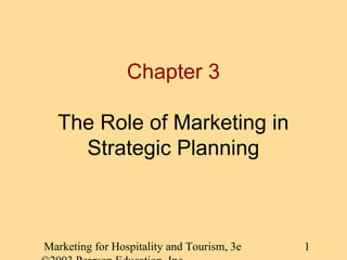Marketing for Hospitality and Tourism, 3e 1
Chapter 3
The Role of Marketing in
Strategic Planning
 