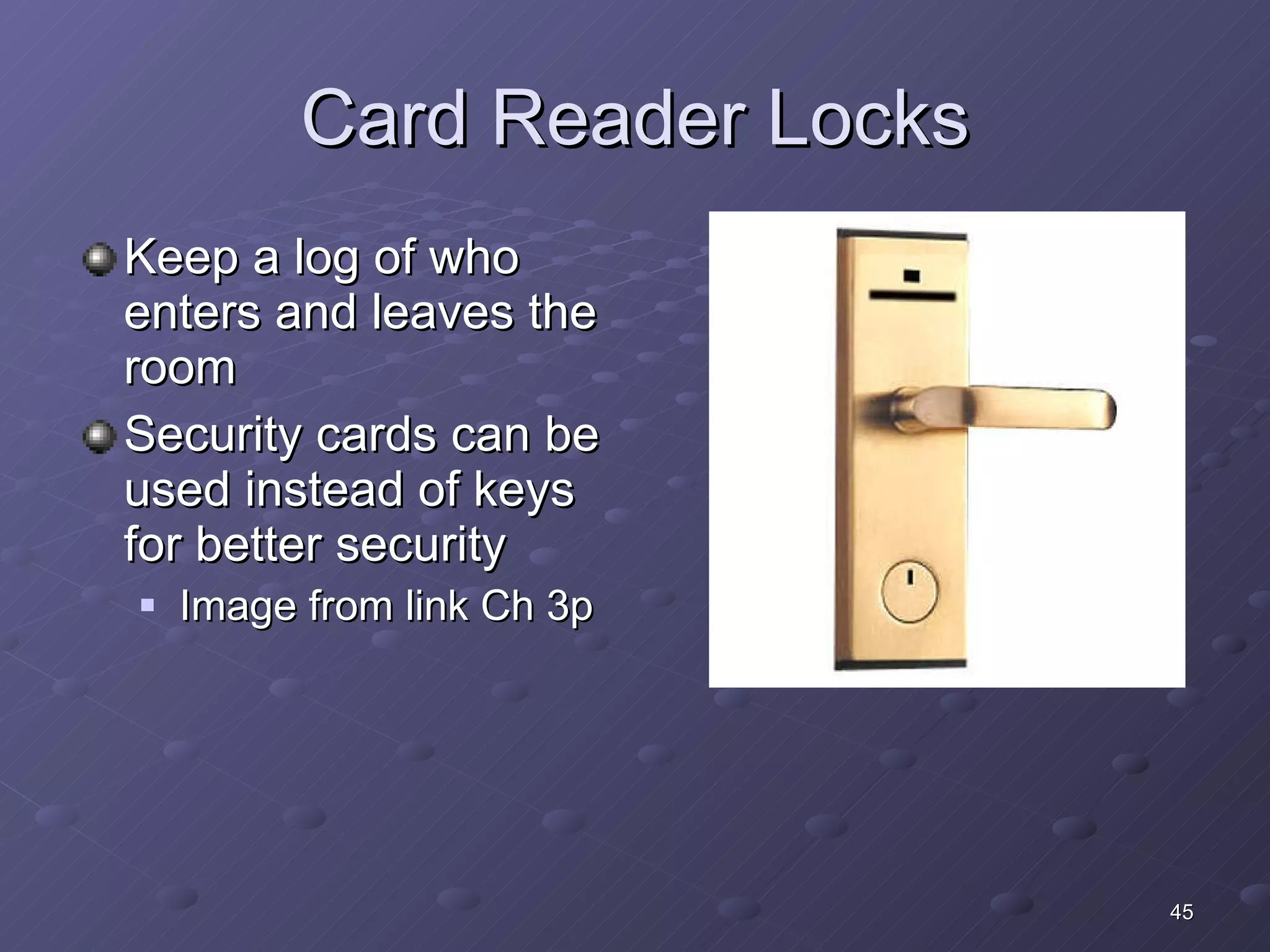 Card Reader Locks Keep a log of who enters and leaves the room Security cards can be used instead of keys for better security Image from link Ch 3p 