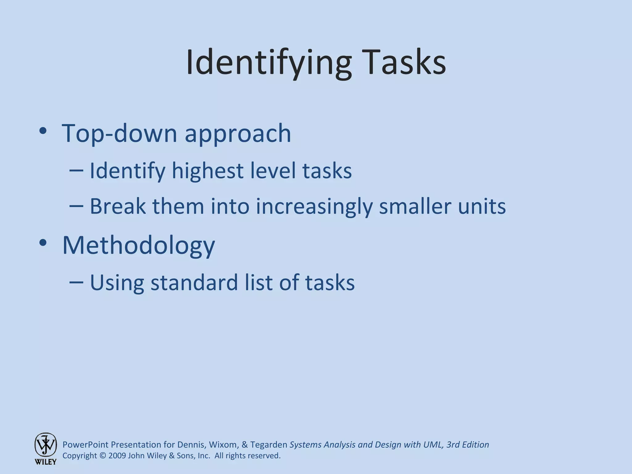 Identifying Tasks Top-down approach Identify highest level tasks Break them into increasingly smaller units Methodology Using standard list of tasks 