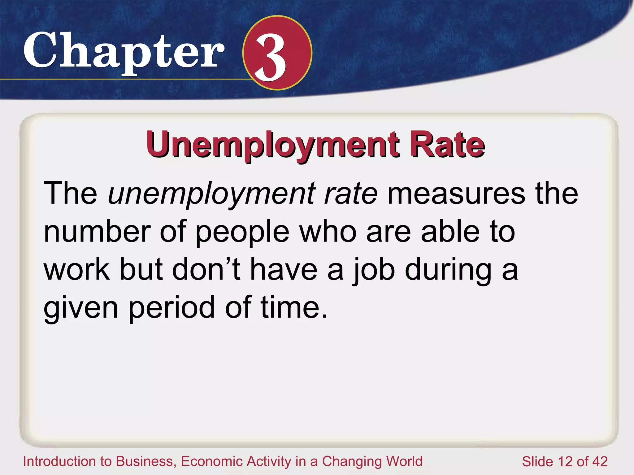 Unemployment Rate  The  unemployment rate  measures the number of people who are able to work but don’t have a job during a given period of time.  