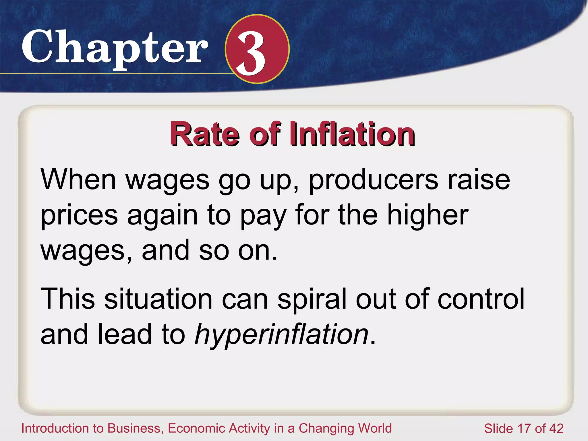 Rate of Inflation  When wages go up, producers raise prices again to pay for the higher wages, and so on.  This situation can spiral out of control and lead to  hyperinflation .  