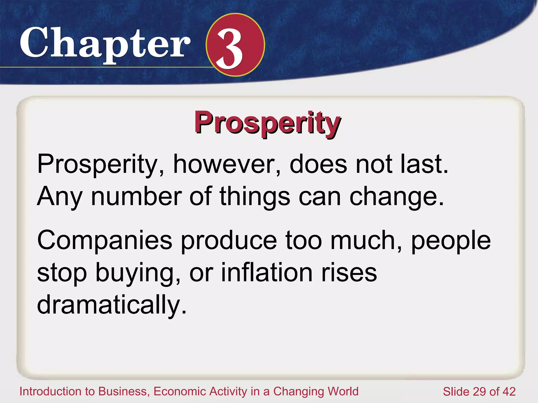 Prosperity  Prosperity, however, does not last. Any number of things can change.  Companies produce too much, people stop buying, or inflation rises dramatically.  