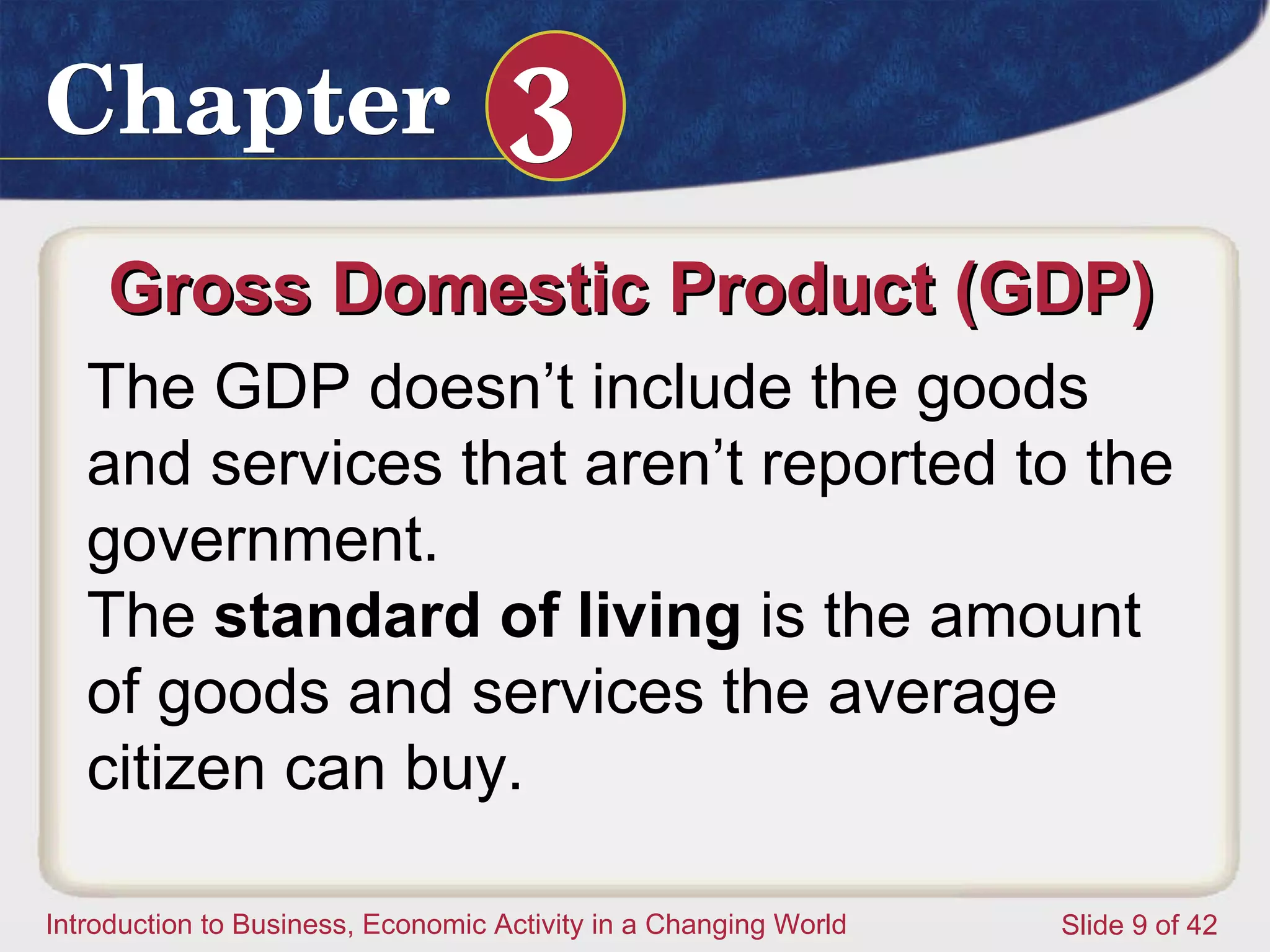 Gross Domestic Product (GDP)  The GDP doesn’t include the goods and services that aren’t reported to the government. The  standard of living  is the amount of goods and services the average citizen can buy. 