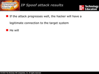 IP Spoof attack results If the attack progresses well, the hacker will have a legitimate connection to the target system He will  