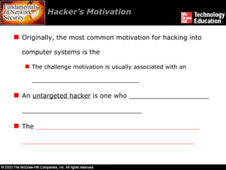 Hacker’s Motivation  Originally, the most common motivation for hacking into computer systems is the  The challenge motivation is usually associated with an ______________________________ An  untargeted hacker  is one who ____________________ ______________________________ The  _________________________________________ ___________________________________________ 