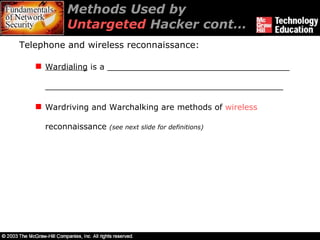 Methods Used by  Untargeted  Hacker cont… Telephone and wireless reconnaissance: Wardialing  is a ____________________________________ _______________________________________________ Wardriving and Warchalking are methods of  wireless  reconnaissance  (see next slide for definitions) 
