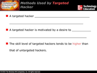 Methods Used by  Targeted  Hacker  A targeted hacker ________________________________ ___________________________________________ A targeted hacker is motivated by a desire to ___________ _____________________________________________ The skill level of targeted hackers tends to be  higher  than that of untargeted hackers. 