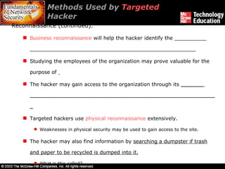 Methods Used by  Targeted  Hacker  Reconnaissance (continued):  Business reconnaissance  will help the hacker identify the __________ ____________________________________________________ Studying the employees of the organization may prove valuable for the purpose of  The hacker may gain access to the organization through its  _______  ___________________________________________________________ Targeted hackers use  physical reconnaissance  extensively. Weaknesses in physical security may be used to gain access to the site. The hacker may also find information by  searching a dumpster if trash and paper to be recycled is dumped into it. What is this called? 