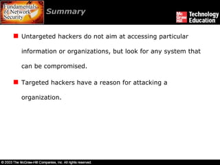 Summary  Untargeted hackers do not aim at accessing particular information or organizations, but look for any system that can be compromised. Targeted hackers have a reason for attacking a organization. 