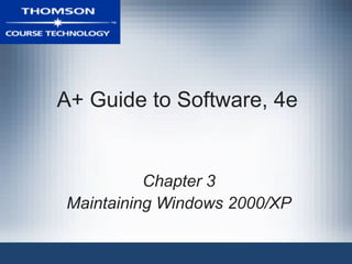 A+ Guide to Software, 4e
Chapter 3
Maintaining Windows 2000/XP
 