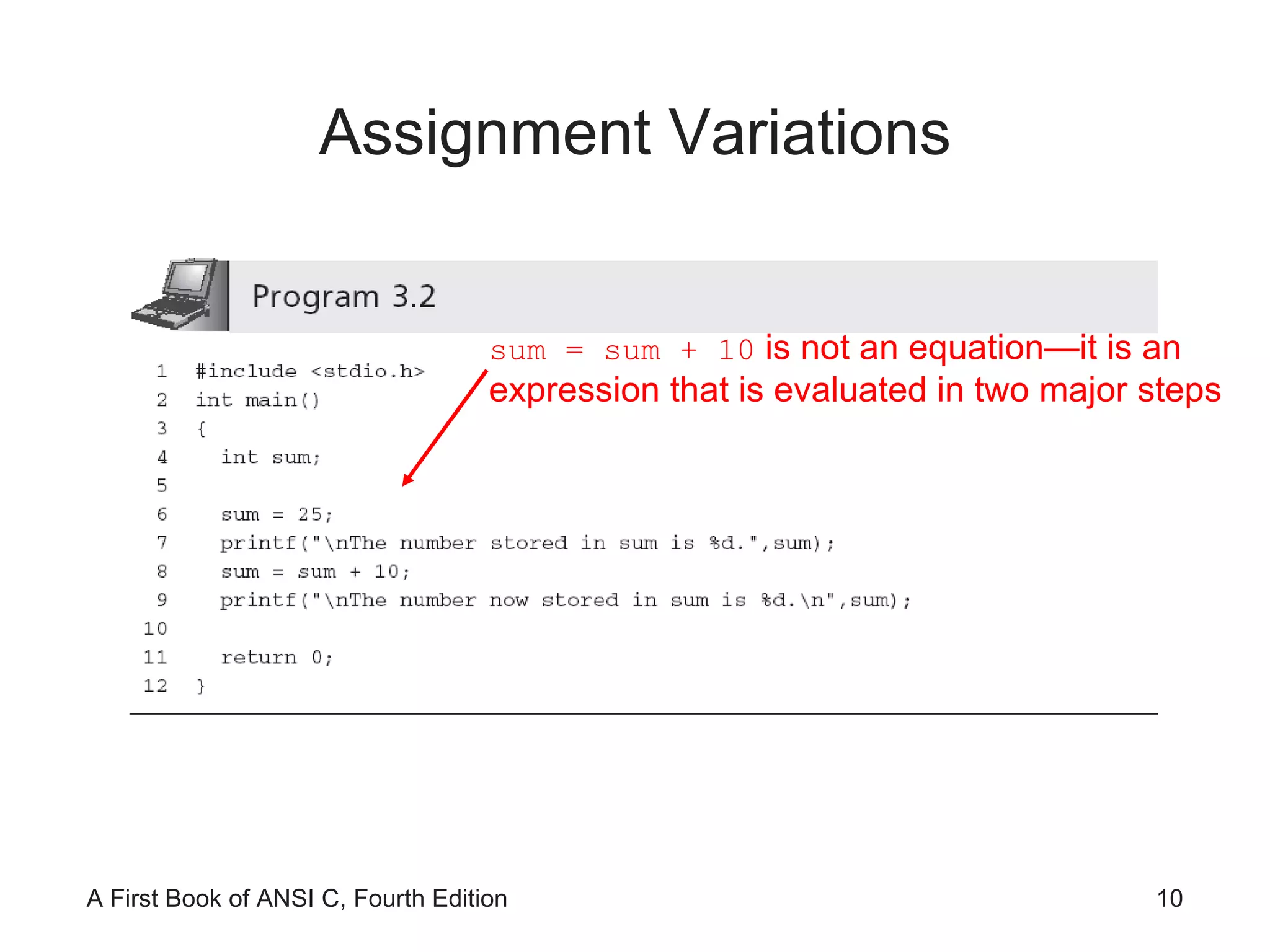Assignment Variations sum = sum + 10  is not an equation—it is an expression that is evaluated in two major steps 