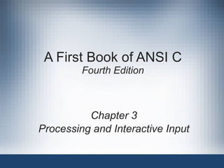 A First Book of ANSI C Fourth Edition Chapter 3 Processing and Interactive Input 