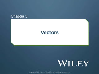 Vectors
Chapter 3
Copyright © 2014 John Wiley & Sons, Inc. All rights reserved.
 