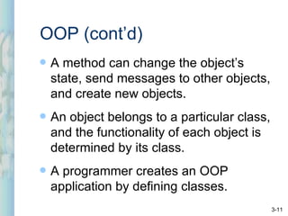 OOP (cont’d) <ul><li>A method can change the object’s state, send messages to other objects, and create new objects. </li>...