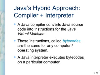 Java’s Hybrid Approach: Compiler + Interpreter <ul><li>A Java  compiler  converts Java source code into instructions for t...