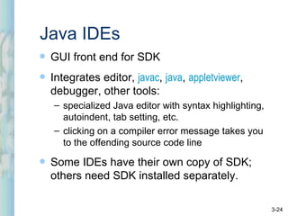 Java IDEs <ul><li>GUI front end for SDK </li></ul><ul><li>Integrates editor,  javac ,  java ,  appletviewer , debugger, ot...