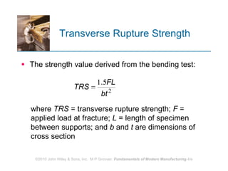 Transverse Rupture Strength The strength value derived from the bending test: where  TRS  = transverse rupture strength;  F  = applied load at fracture;  L  = length of specimen between supports; and  b  and  t  are dimensions of cross section 