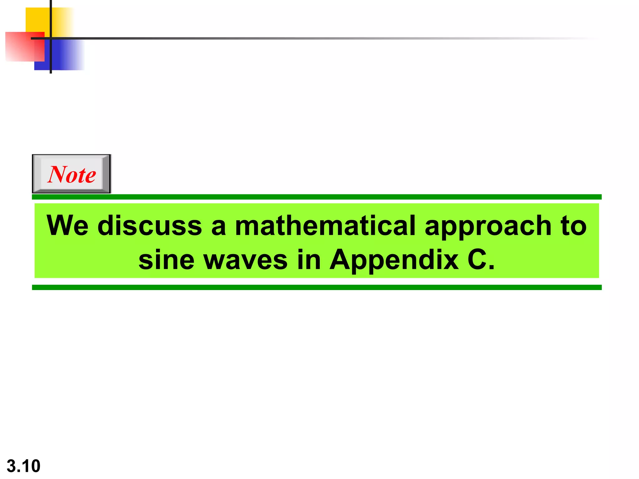 We discuss a mathematical approach to sine waves in Appendix C. Note 